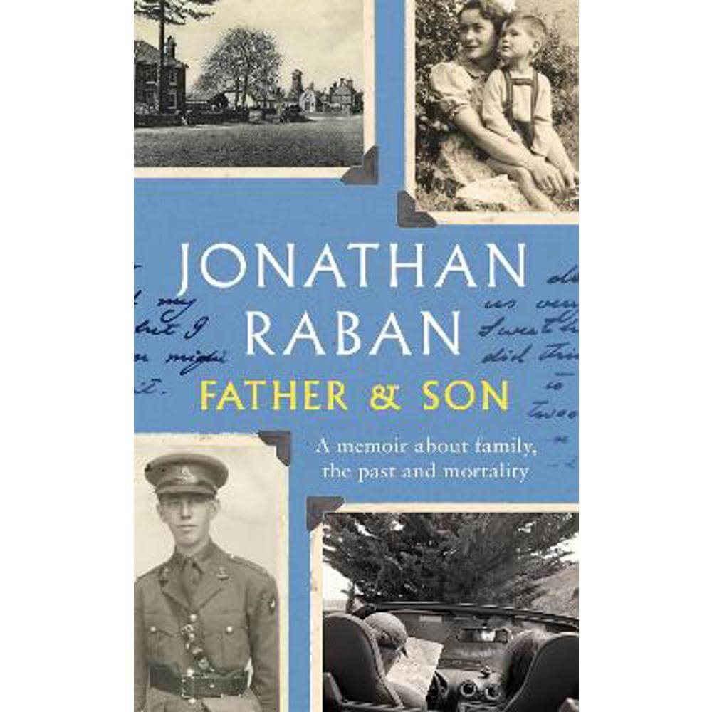 Father and Son: A memoir about family, the past and mortality (Hardback) - Jonathan Raban